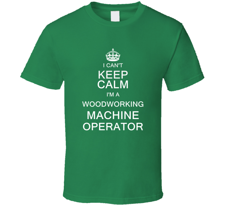 I Can't Keep Calm I'm a Woodworking Machine Operator  T Shirt
