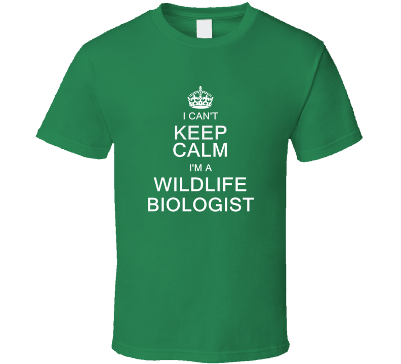 I Can't Keep Calm I'm a Wildlife Biologist  T Shirt
