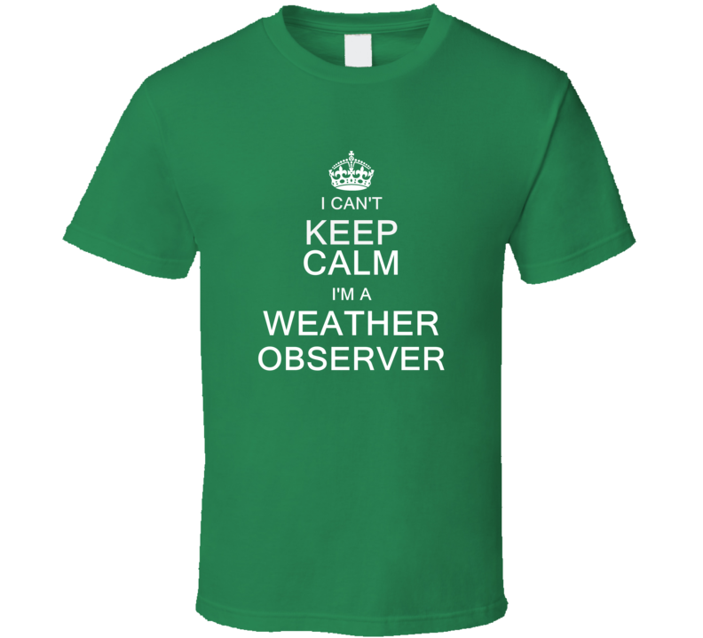 I Can't Keep Calm I'm a Weather Observer  T Shirt