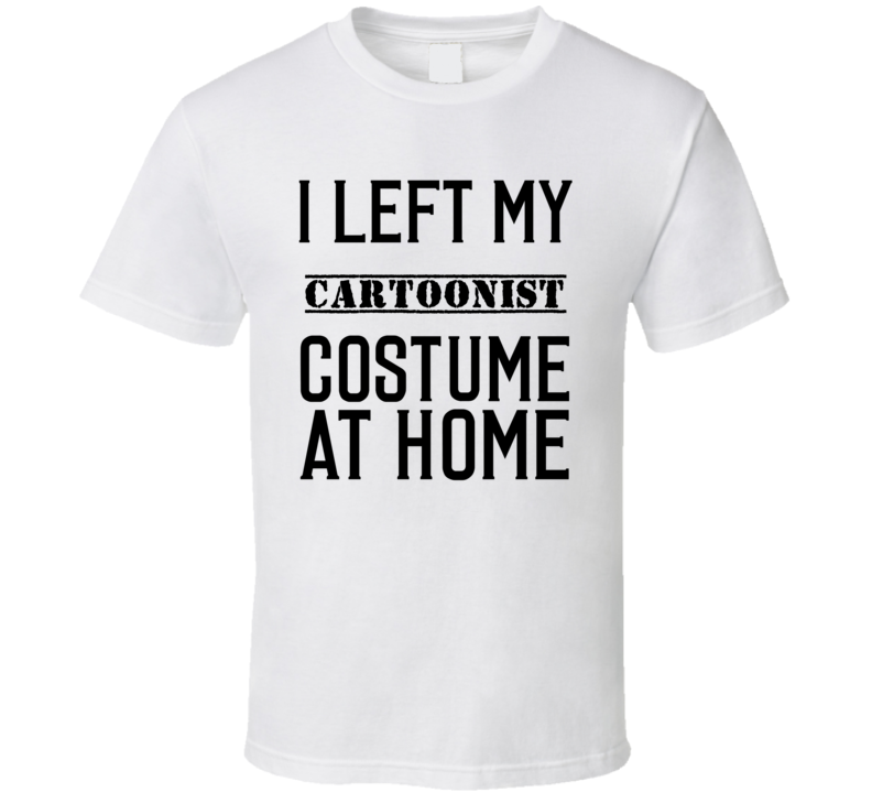 Cartoonist In Training I Left My Costme At Home Occupation T Shirt Cartoonist In Training I Left My Costme At Home Occupation T Shirt