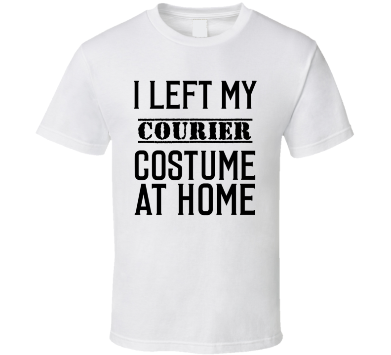 Courier In Training I Left My Costme At Home Occupation T Shirt Courier In Training I Left My Costme At Home Occupation T Shirt