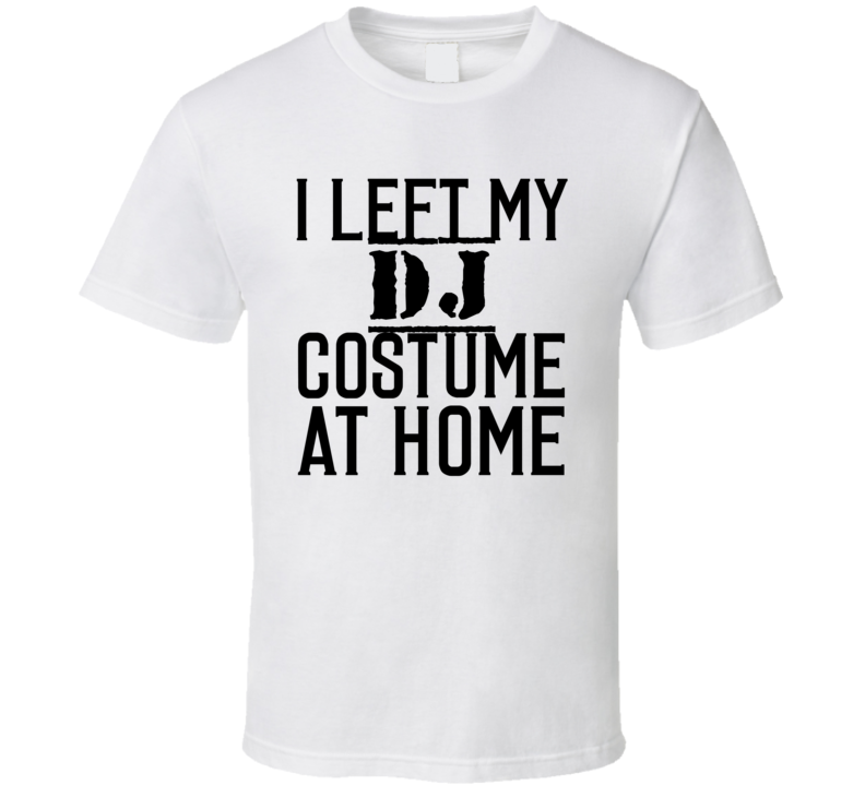 DJ In Training I Left My Costme At Home Occupation T Shirt DJ In Training I Left My Costme At Home Occupation T Shirt