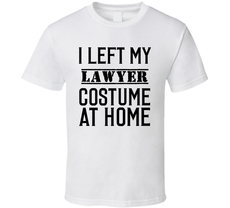 Lawyer In Training  I Left My Costme At Home Occupation T Shirt