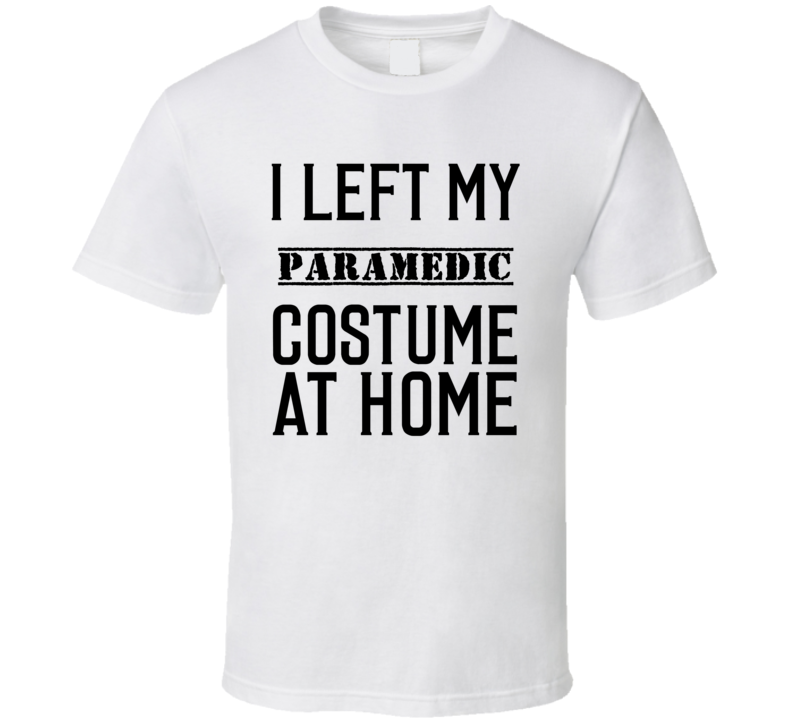 Paramedic In Training I Left My Costme At Home Occupation T Shirt Paramedic In Training I Left My Costme At Home Occupation T Shirt