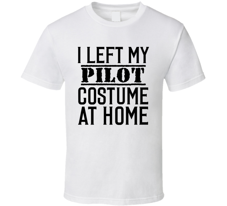 Pilot In Training I Left My Costme At Home Occupation T Shirt Pilot In Training I Left My Costme At Home Occupation T Shirt