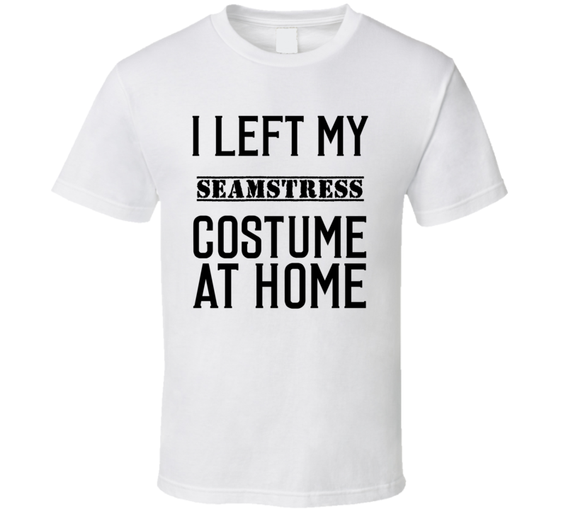 Seamstress In Training I Left My Costme At Home Occupation T Shirt Seamstress In Training I Left My Costme At Home Occupation T Shirt