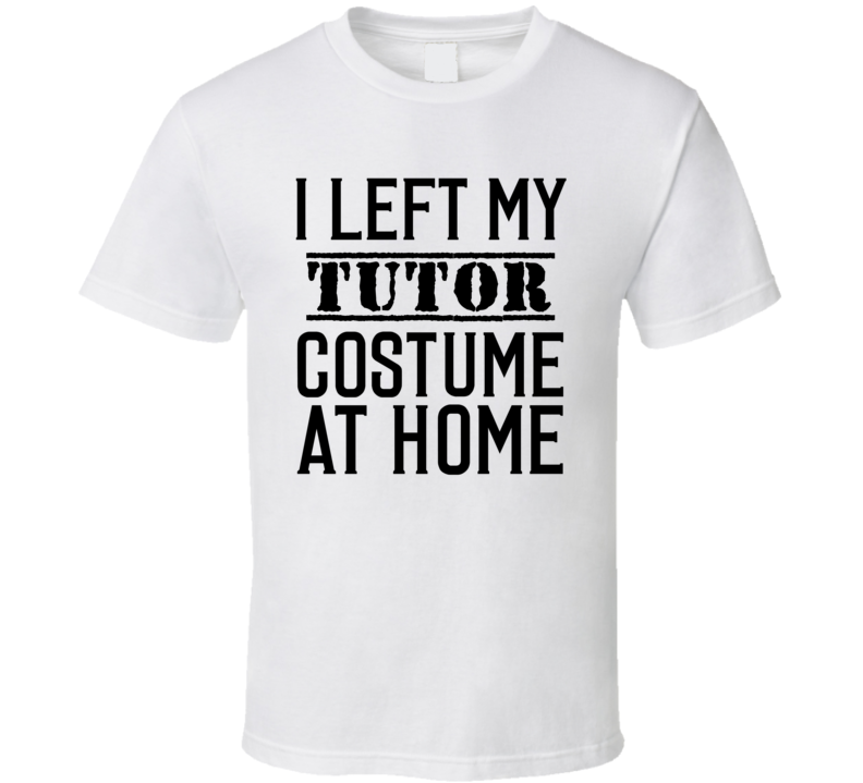Tutor In Training  I Left My Costme At Home Occupation T Shirt