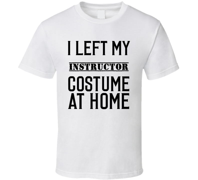 Instructor In Training I Left My Costme At Home Occupation T Shirt Instructor In Training I Left My Costme At Home Occupation T Shirt