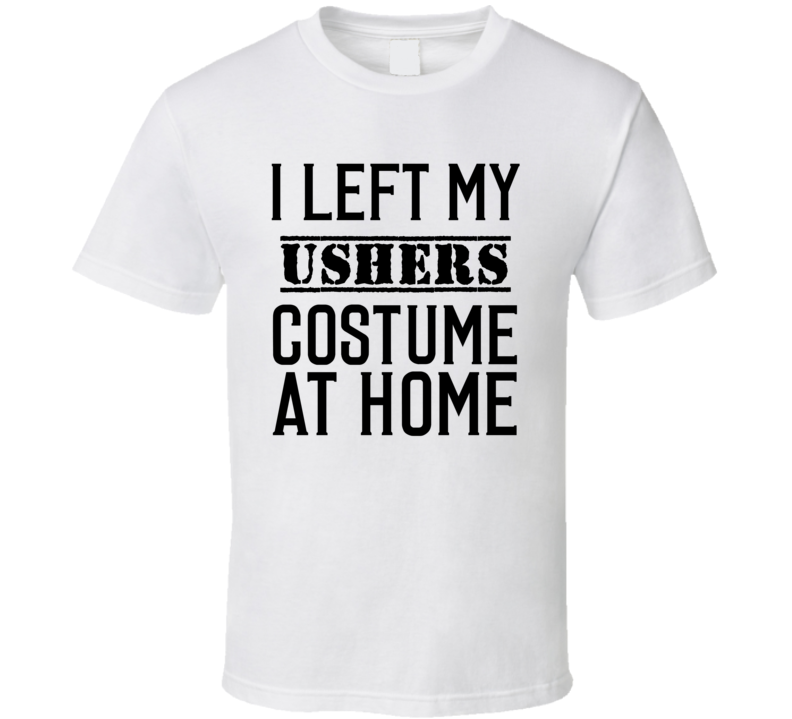 Ushers  In Training  I Left My Costme At Home Occupation T Shirt