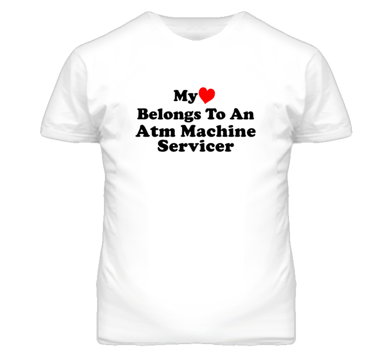 My Heart Belongs To An Atm Machine Servicer Funny T Shirt My Heart Belongs To An Atm Machine Servicer Funny T Shirt