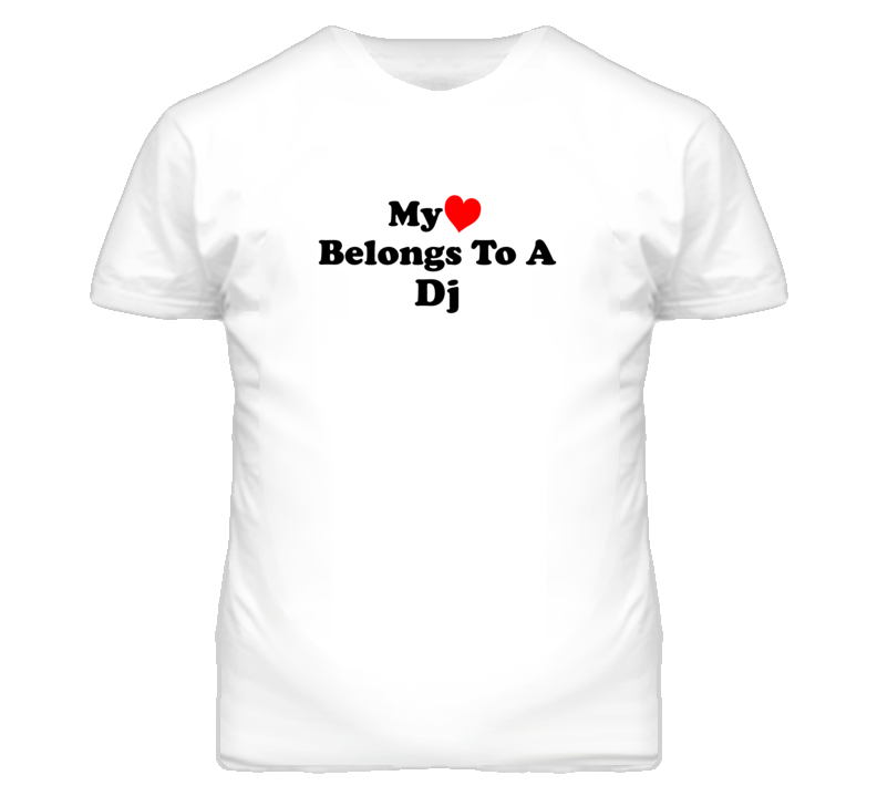 My Heart Belongs To A Dj  Funny T Shirt
