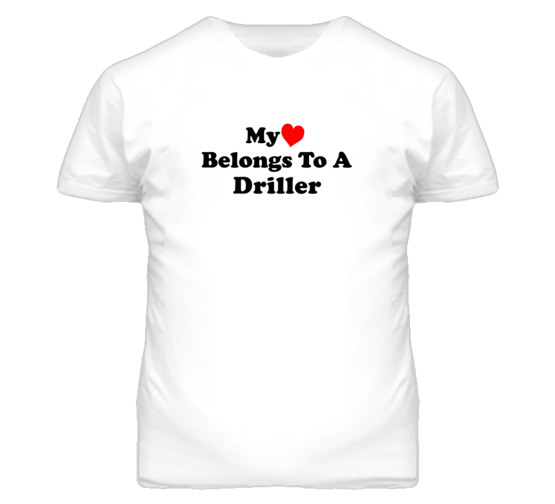 My Heart Belongs To A Driller  Funny T Shirt