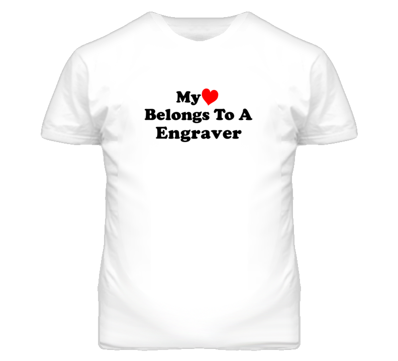 My Heart Belongs To A Engraver Funny T Shirt My Heart Belongs To A Engraver Funny T Shirt