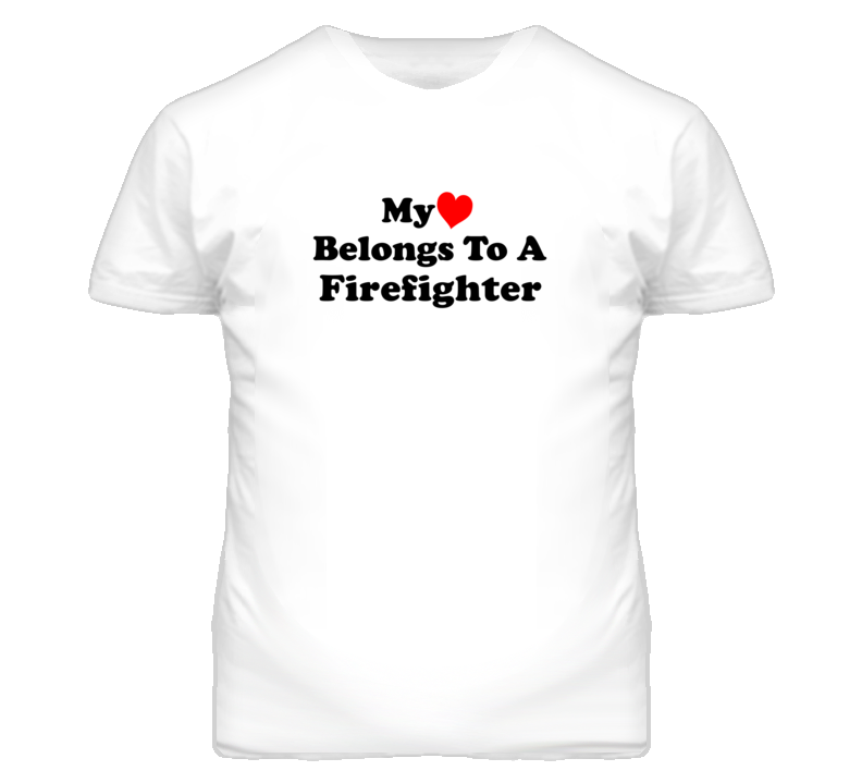 My Heart Belongs To A Firefighter  Funny T Shirt