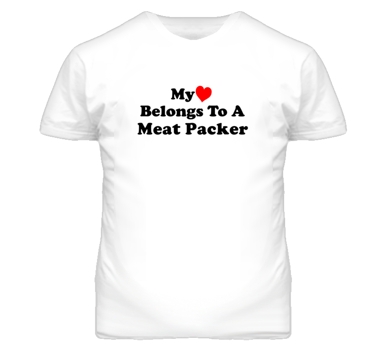 My Heart Belongs To A Meat Packer Funny T Shirt