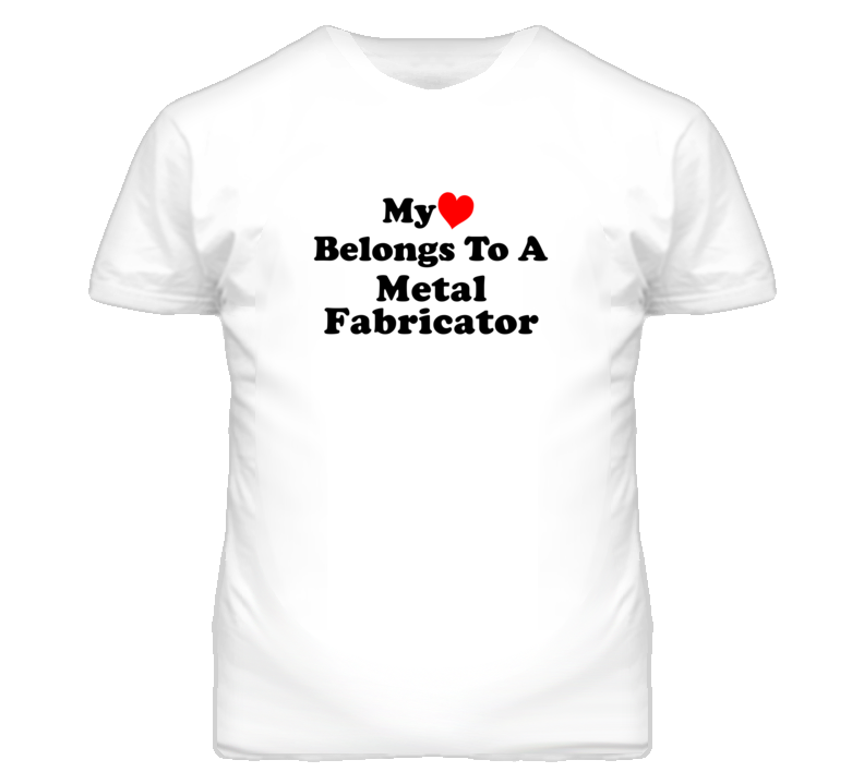 My Heart Belongs To A Metal Fabricator Funny T Shirt