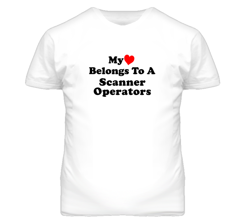My Heart Belongs To A Scanner Operators Funny T Shirt