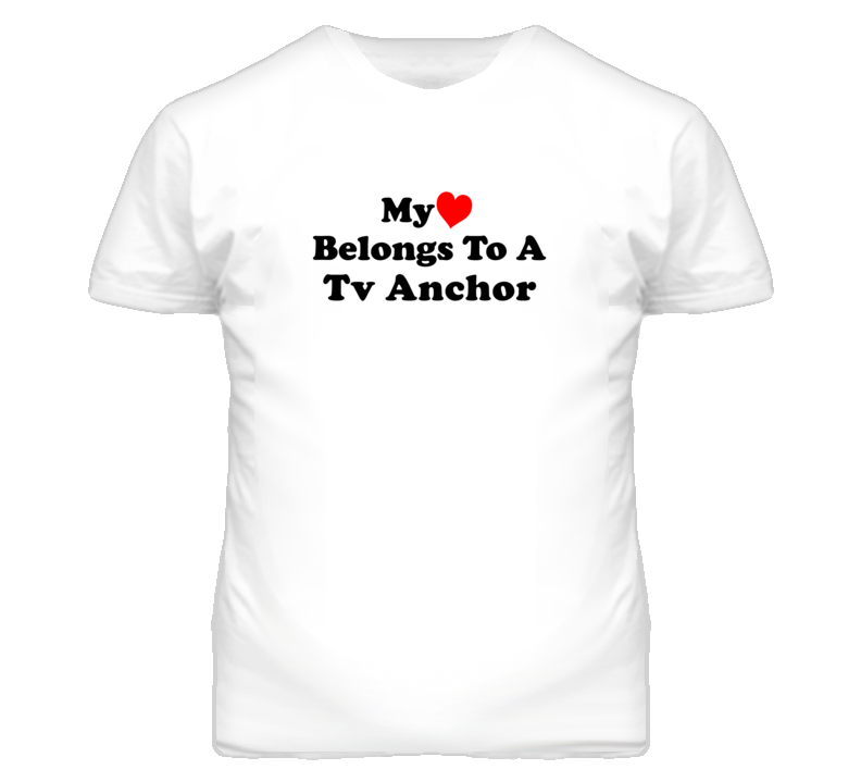 My Heart Belongs To A Tv Anchor Funny T Shirt