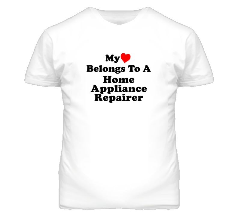 My Heart Belongs To A Home Appliance Repairer Funny T Shirt My Heart Belongs To A Home Appliance Repairer Funny T Shirt