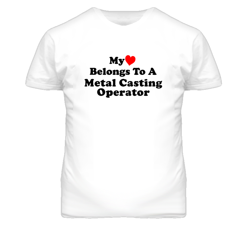 My Heart Belongs To A Metal Casting Operator Funny T Shirt My Heart Belongs To A Metal Casting Operator Funny T Shirt