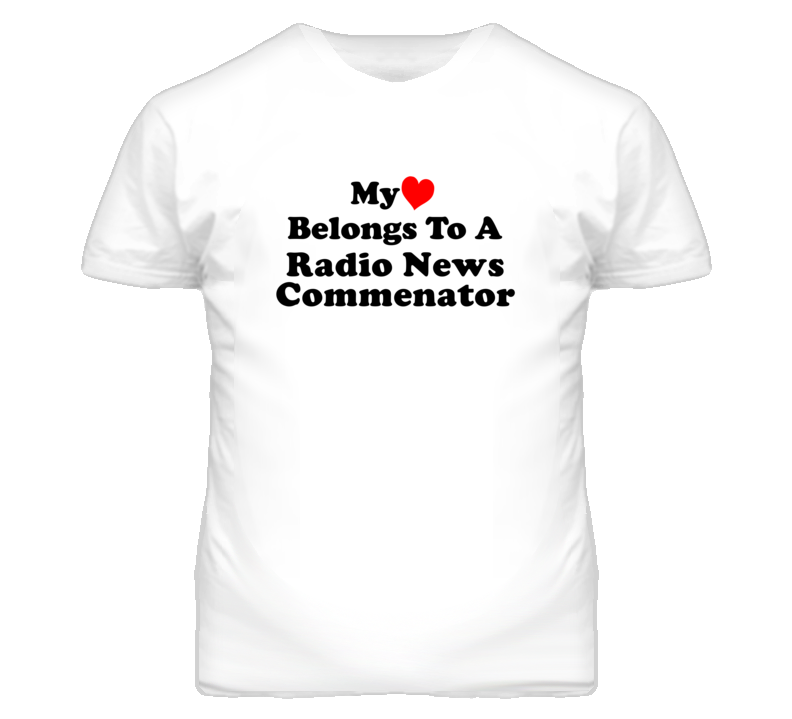 My Heart Belongs To A Radio News Commenator Funny T Shirt My Heart Belongs To A Radio News Commenator Funny T Shirt