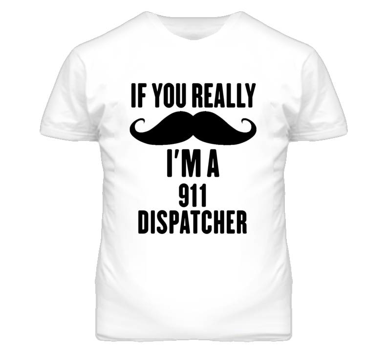 If You Really Moustache I'm A 911 Dispatcher Funny T Shirt