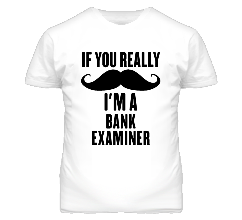 If You Really Moustache I'm A Bank Examiner Funny T Shirt If You Really Moustache I'm A Bank Examiner Funny T Shirt