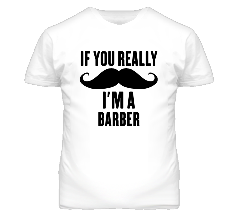 If You Really Moustache I'm A Barber Funny T Shirt If You Really Moustache I'm A Barber Funny T Shirt