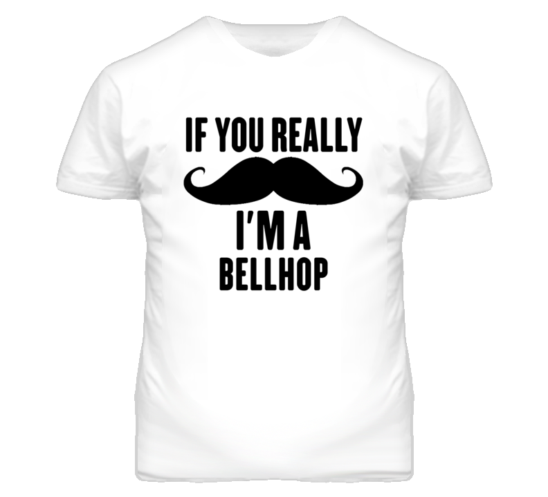 If You Really Moustache I'm A Bellhop Funny T Shirt If You Really Moustache I'm A Bellhop Funny T Shirt