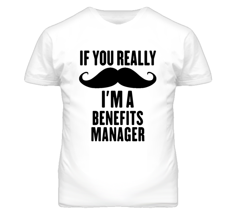 If You Really Moustache I'm A Benefits Manager Funny T Shirt If You Really Moustache I'm A Benefits Manager Funny T Shirt