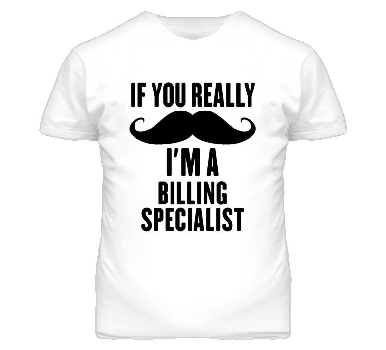 If You Really Moustache I'm A Billing Specialist Funny T Shirt If You Really Moustache I'm A Billing Specialist Funny T Shirt
