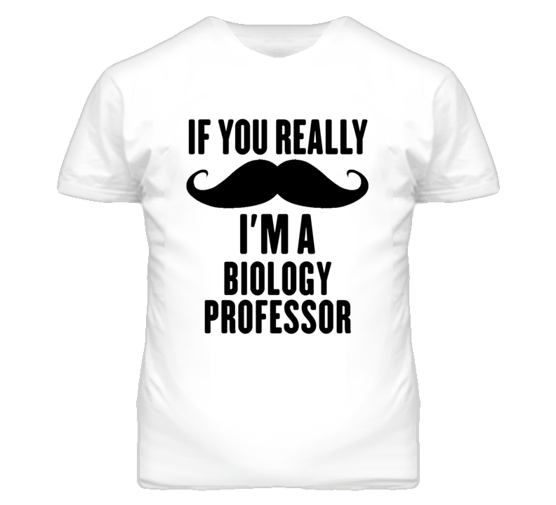 If You Really Moustache I'm A Biology Professor Funny T Shirt If You Really Moustache I'm A Biology Professor Funny T Shirt