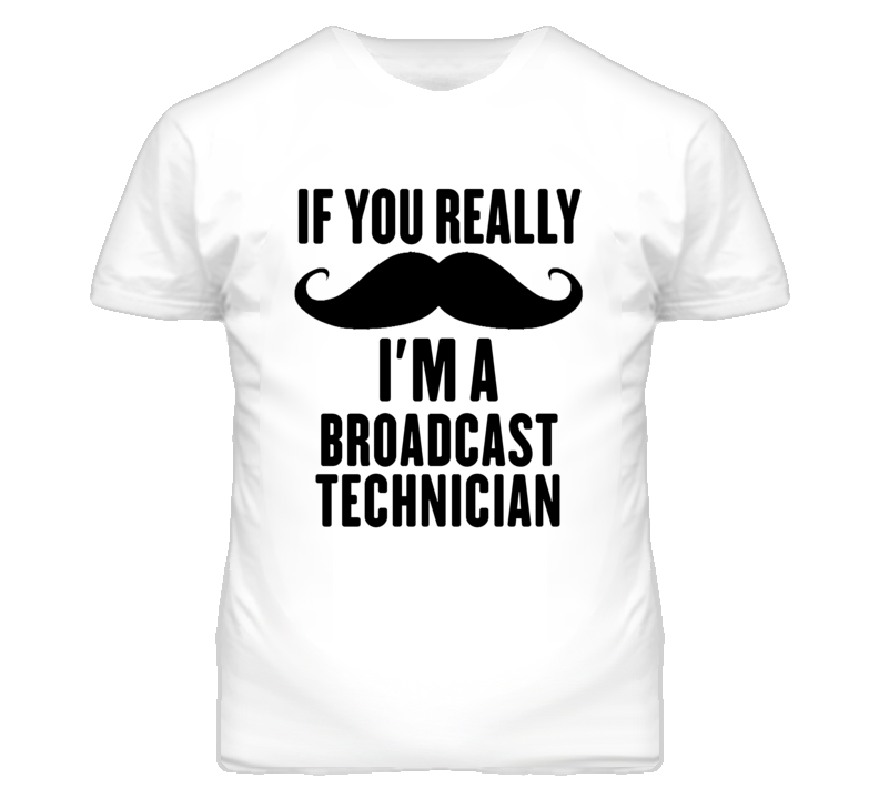 If You Really Moustache I'm A Broadcast Technician Funny T Shirt If You Really Moustache I'm A Broadcast Technician Funny T Shirt