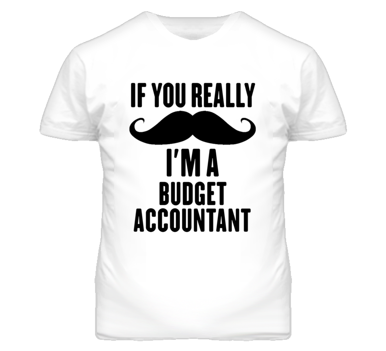 If You Really Moustache I'm A Budget Accountant Funny T Shirt If You Really Moustache I'm A Budget Accountant Funny T Shirt