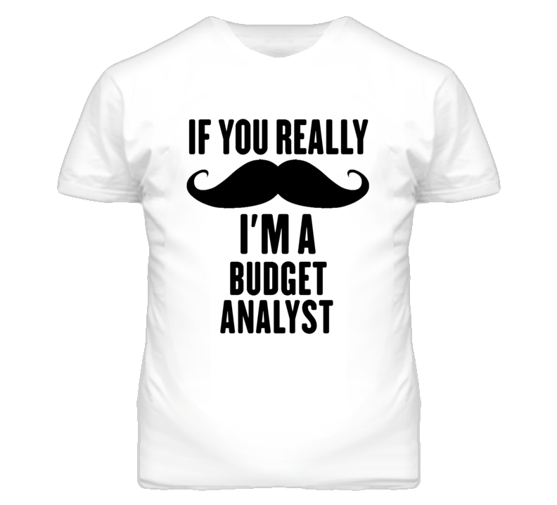 If You Really Moustache I'm A Budget Analyst Funny T Shirt If You Really Moustache I'm A Budget Analyst Funny T Shirt