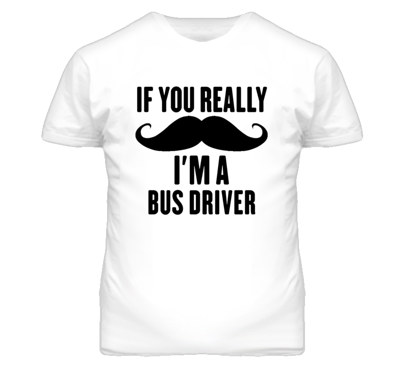If You Really Moustache I'm A Bus Driver Funny T Shirt If You Really Moustache I'm A Bus Driver Funny T Shirt