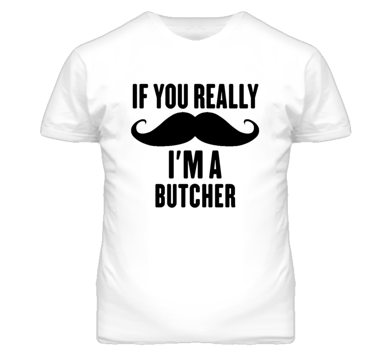 If You Really Moustache I'm A Butcher  Funny T Shirt