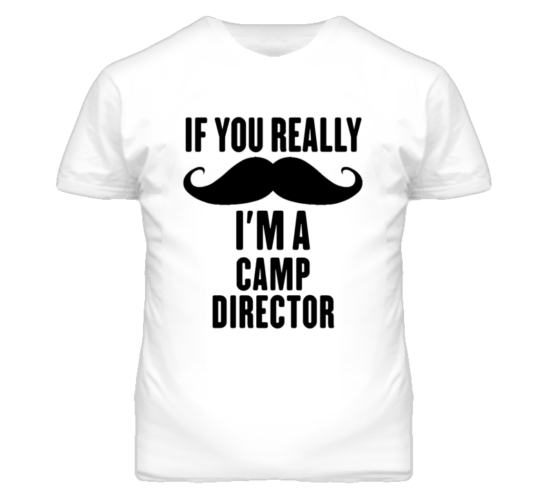 If You Really Moustache I'm A Camp Director Funny T Shirt If You Really Moustache I'm A Camp Director Funny T Shirt