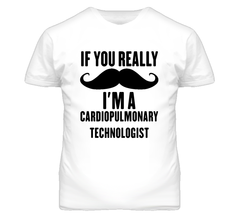 If You Really Moustache I'm A Cardiopulmonary Technologist Funny T Shi If You Really Moustache I'm A Cardiopulmonary Technologist Funny T Shi