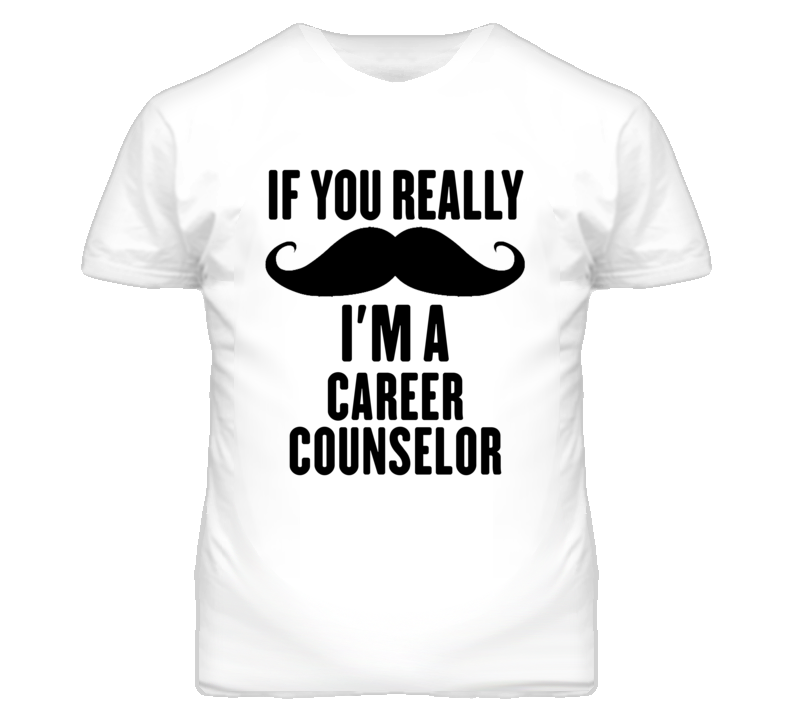 If You Really Moustache I'm A Career Counselor Funny T Shirt If You Really Moustache I'm A Career Counselor Funny T Shirt