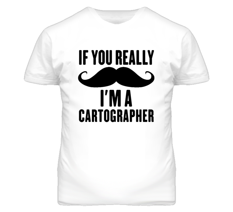 If You Really Moustache I'm A Cartographer Funny T Shirt If You Really Moustache I'm A Cartographer Funny T Shirt