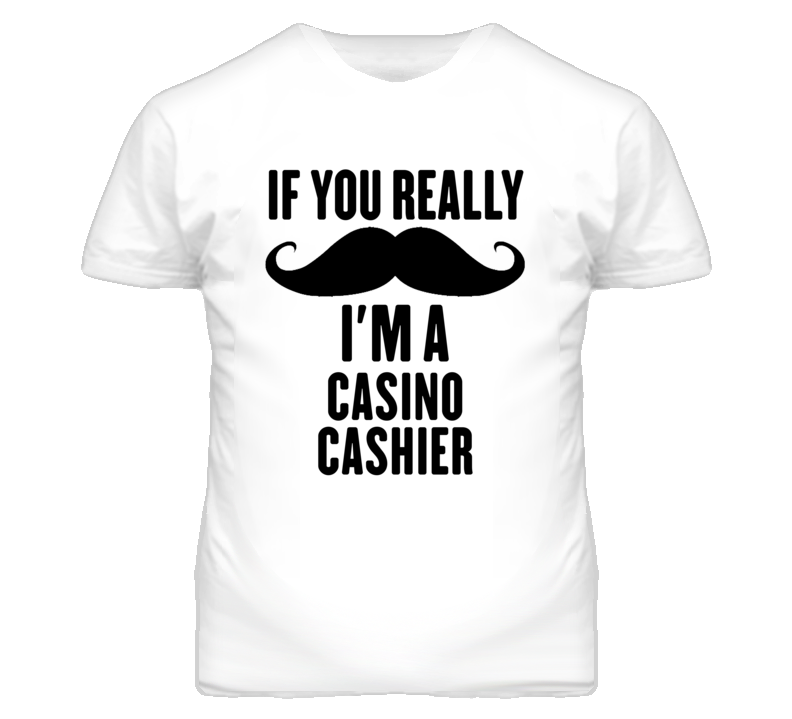 If You Really Moustache I'm A Casino Cashier Funny T Shirt If You Really Moustache I'm A Casino Cashier Funny T Shirt
