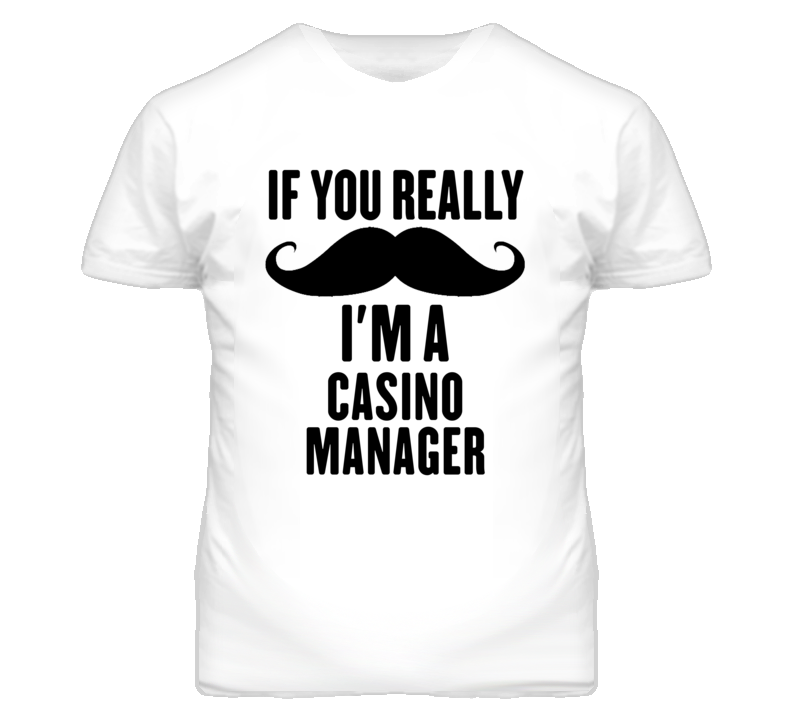 If You Really Moustache I'm A Casino Manager Funny T Shirt If You Really Moustache I'm A Casino Manager Funny T Shirt