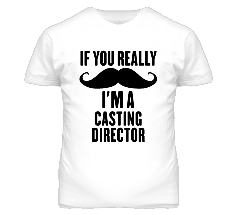If You Really Moustache I'm A Casting Director Funny T Shirt If You Really Moustache I'm A Casting Director Funny T Shirt