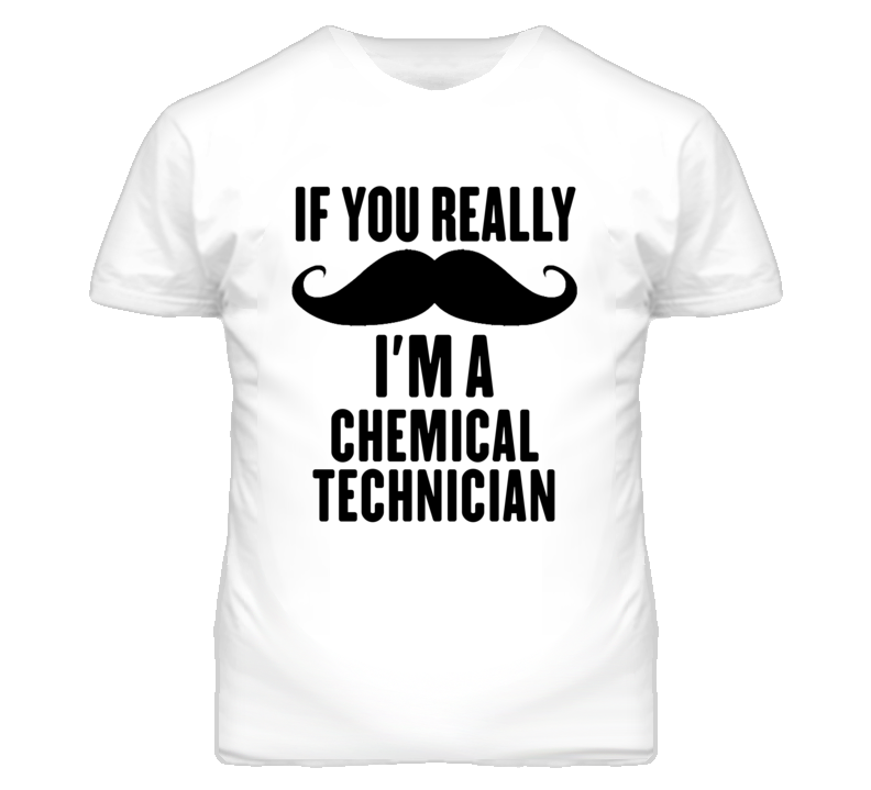 If You Really Moustache I'm A Chemical Technician Funny T Shirt If You Really Moustache I'm A Chemical Technician Funny T Shirt