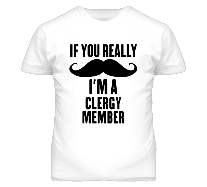 If You Really Moustache I'm A Clergy Member Funny T Shirt If You Really Moustache I'm A Clergy Member Funny T Shirt
