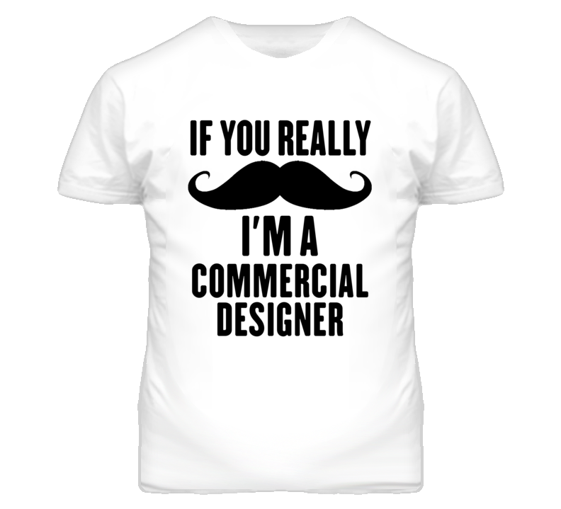 If You Really Moustache I'm A Commercial Designer Funny T Shirt If You Really Moustache I'm A Commercial Designer Funny T Shirt