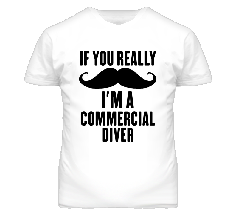 If You Really Moustache I'm A Commercial Diver Funny T Shirt