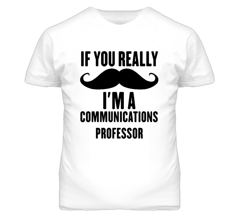 If You Really Moustache I'm A Communications Professor Funny T Shirt If You Really Moustache I'm A Communications Professor Funny T Shirt