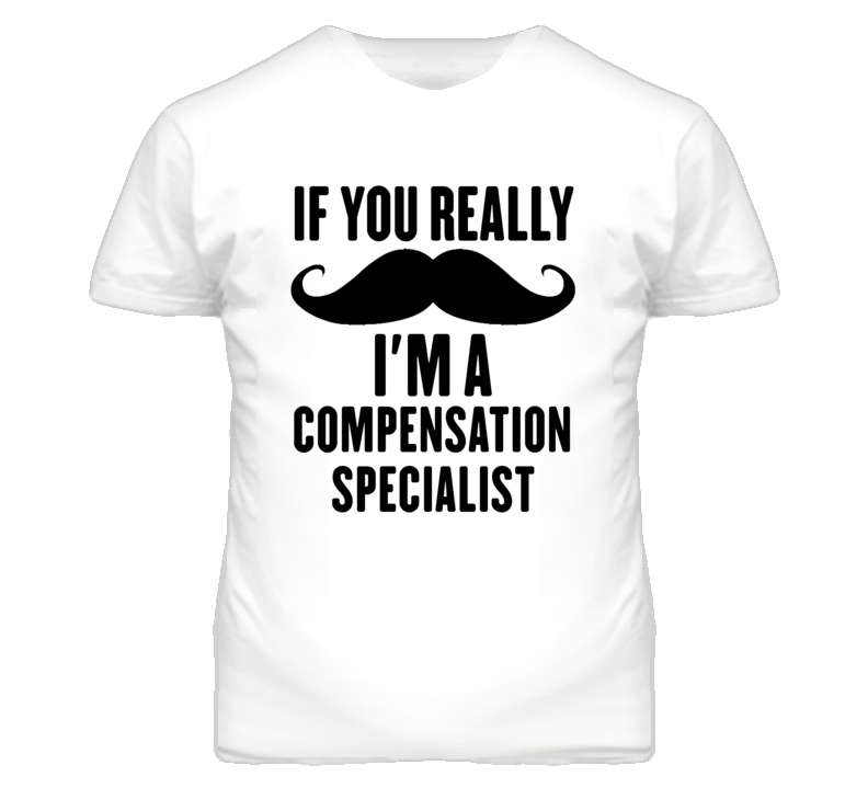 If You Really Moustache I'm A Compensation Specialist Funny T Shirt If You Really Moustache I'm A Compensation Specialist Funny T Shirt